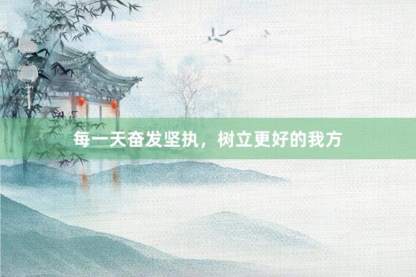 每一天奋发坚执，树立更好的我方