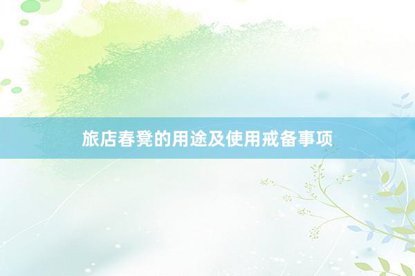 旅店春凳的用途及使用戒备事项